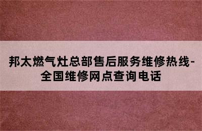 邦太燃气灶总部售后服务维修热线-全国维修网点查询电话