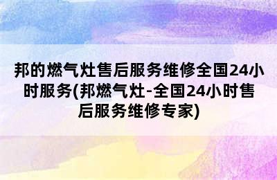 邦的燃气灶售后服务维修全国24小时服务(邦燃气灶-全国24小时售后服务维修专家)