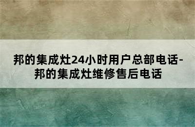 邦的集成灶24小时用户总部电话-邦的集成灶维修售后电话