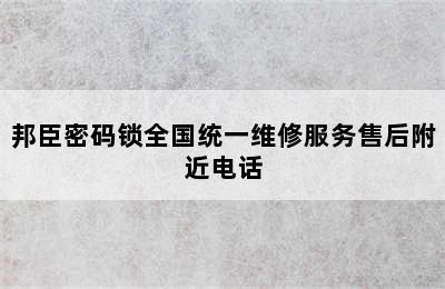 邦臣密码锁全国统一维修服务售后附近电话