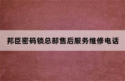 邦臣密码锁总部售后服务维修电话