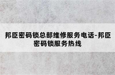 邦臣密码锁总部维修服务电话-邦臣密码锁服务热线