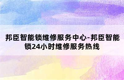 邦臣智能锁维修服务中心-邦臣智能锁24小时维修服务热线