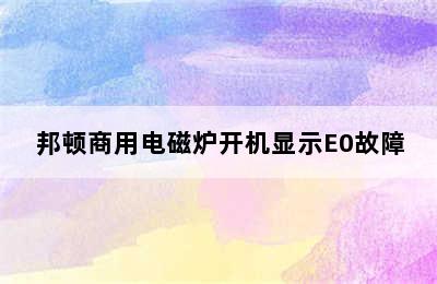 邦顿商用电磁炉开机显示E0故障