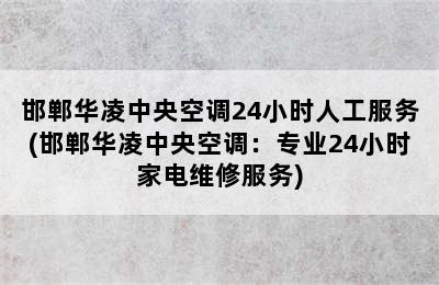 邯郸华凌中央空调24小时人工服务(邯郸华凌中央空调：专业24小时家电维修服务)