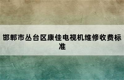 邯郸市丛台区康佳电视机维修收费标准