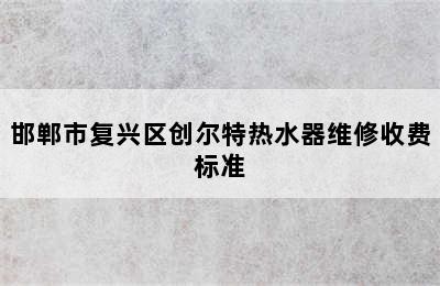 邯郸市复兴区创尔特热水器维修收费标准