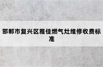 邯郸市复兴区雅佳燃气灶维修收费标准