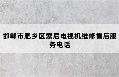 邯郸市肥乡区索尼电视机维修售后服务电话