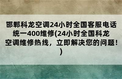 邯郸科龙空调24小时全国客服电话统一400维修(24小时全国科龙空调维修热线，立即解决您的问题！)