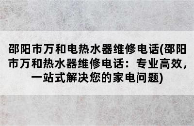 邵阳市万和电热水器维修电话(邵阳市万和热水器维修电话：专业高效，一站式解决您的家电问题)