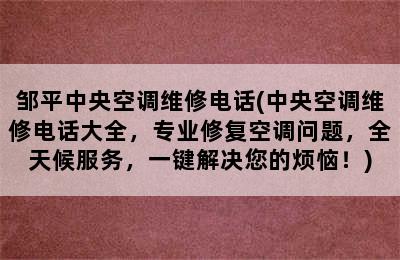 邹平中央空调维修电话(中央空调维修电话大全，专业修复空调问题，全天候服务，一键解决您的烦恼！)