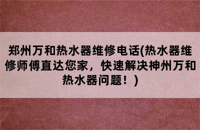 郑州万和热水器维修电话(热水器维修师傅直达您家，快速解决神州万和热水器问题！)