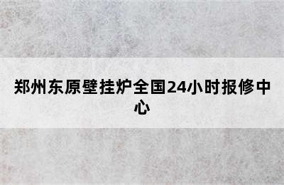 郑州东原壁挂炉全国24小时报修中心