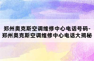 郑州奥克斯空调维修中心电话号码-郑州奥克斯空调维修中心电话大揭秘