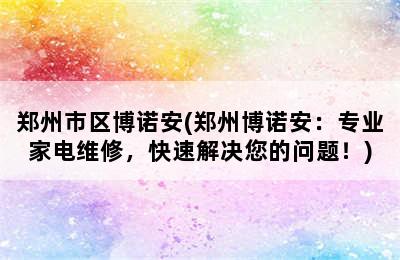 郑州市区博诺安(郑州博诺安：专业家电维修，快速解决您的问题！)