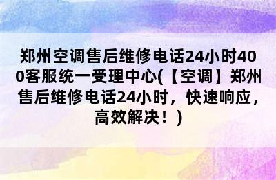 郑州空调售后维修电话24小时400客服统一受理中心(【空调】郑州售后维修电话24小时，快速响应，高效解决！)