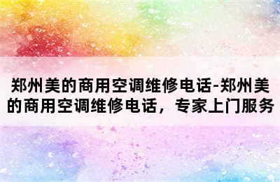 郑州美的商用空调维修电话-郑州美的商用空调维修电话，专家上门服务