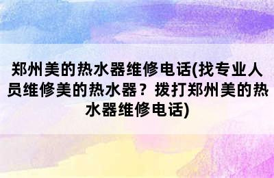 郑州美的热水器维修电话(找专业人员维修美的热水器？拨打郑州美的热水器维修电话)