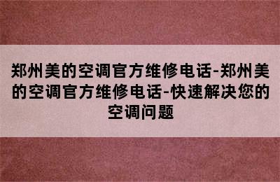 郑州美的空调官方维修电话-郑州美的空调官方维修电话-快速解决您的空调问题