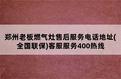 郑州老板燃气灶售后服务电话地址(全国联保)客服服务400热线