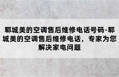 郓城美的空调售后维修电话号码-郓城美的空调售后维修电话，专家为您解决家电问题