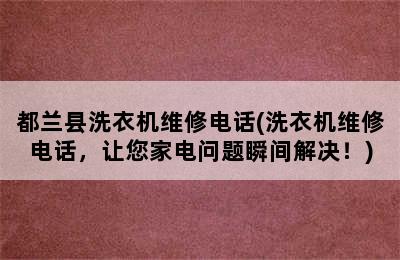 都兰县洗衣机维修电话(洗衣机维修电话，让您家电问题瞬间解决！)