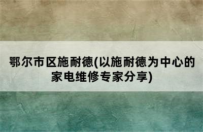 鄂尔市区施耐德(以施耐德为中心的家电维修专家分享)