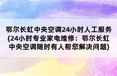 鄂尔长虹中央空调24小时人工服务(24小时专业家电维修：鄂尔长虹中央空调随时有人帮您解决问题)