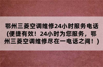 鄂州三菱空调维修24小时服务电话(便捷有效！24小时为您服务，鄂州三菱空调维修尽在一电话之间！)