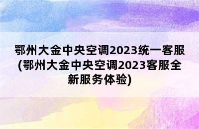 鄂州大金中央空调2023统一客服(鄂州大金中央空调2023客服全新服务体验)