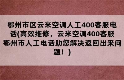 鄂州市区云米空调人工400客服电话(高效维修，云米空调400客服鄂州市人工电话助您解决返回出来问题！)