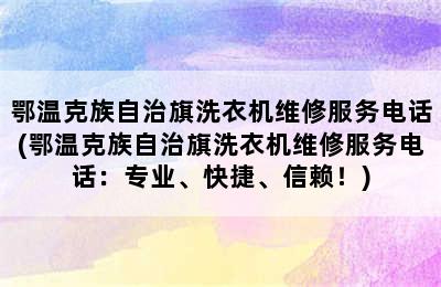 鄂温克族自治旗洗衣机维修服务电话(鄂温克族自治旗洗衣机维修服务电话：专业、快捷、信赖！)