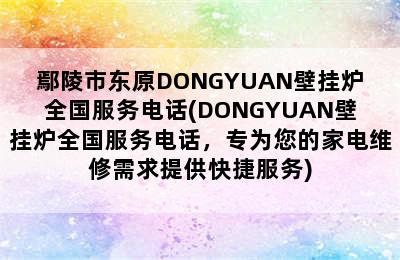 鄢陵市东原DONGYUAN壁挂炉全国服务电话(DONGYUAN壁挂炉全国服务电话，专为您的家电维修需求提供快捷服务)