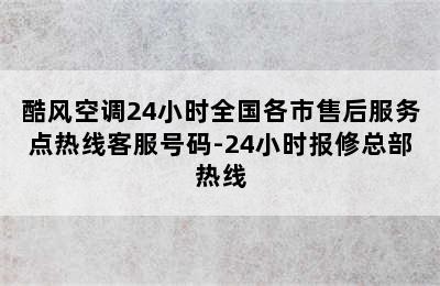 酷风空调24小时全国各市售后服务点热线客服号码-24小时报修总部热线