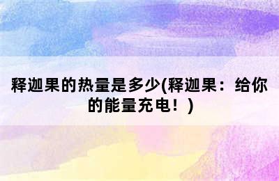 释迦果的热量是多少(释迦果：给你的能量充电！)