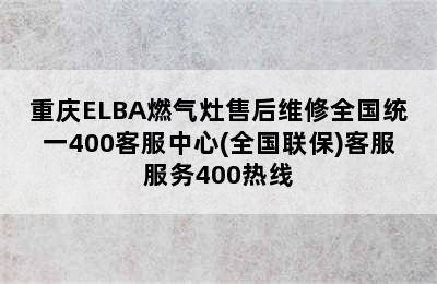 重庆ELBA燃气灶售后维修全国统一400客服中心(全国联保)客服服务400热线