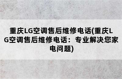 重庆LG空调售后维修电话(重庆LG空调售后维修电话：专业解决您家电问题)