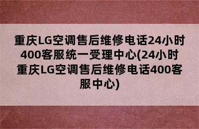 重庆LG空调售后维修电话24小时400客服统一受理中心(24小时重庆LG空调售后维修电话400客服中心)