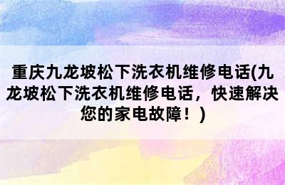 重庆九龙坡松下洗衣机维修电话(九龙坡松下洗衣机维修电话，快速解决您的家电故障！)