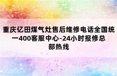 重庆亿田煤气灶售后维修电话全国统一400客服中心-24小时报修总部热线