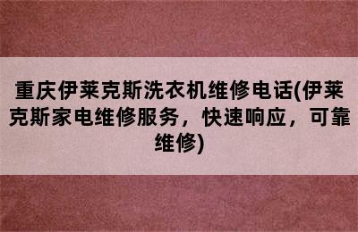 重庆伊莱克斯洗衣机维修电话(伊莱克斯家电维修服务，快速响应，可靠维修)