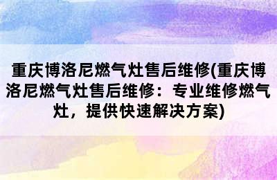 重庆博洛尼燃气灶售后维修(重庆博洛尼燃气灶售后维修：专业维修燃气灶，提供快速解决方案)