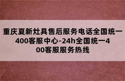 重庆夏新灶具售后服务电话全国统一400客服中心-24h全国统一400客服服务热线