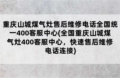 重庆山城煤气灶售后维修电话全国统一400客服中心(全国重庆山城煤气灶400客服中心，快速售后维修电话连接)