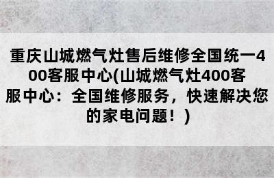 重庆山城燃气灶售后维修全国统一400客服中心(山城燃气灶400客服中心：全国维修服务，快速解决您的家电问题！)