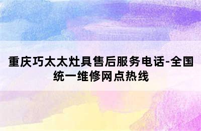 重庆巧太太灶具售后服务电话-全国统一维修网点热线