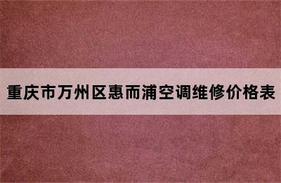 重庆市万州区惠而浦空调维修价格表