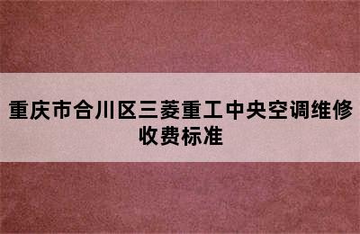 重庆市合川区三菱重工中央空调维修收费标准