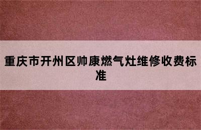 重庆市开州区帅康燃气灶维修收费标准